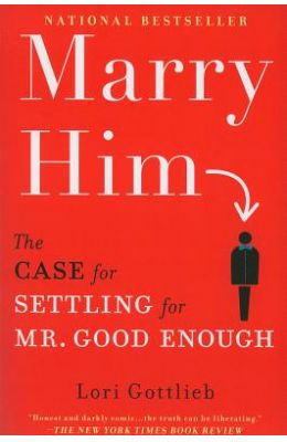 Marry Him: The Case for Settling for Mr. Good Enough