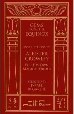 Gems from the Equinox: Instructions by Aleister Crowley for His Own Magical Order