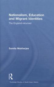 Nationalism, Education And Migrant Identities: The England-Returned (Routledge Studies In South Asian History)