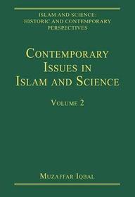 Contemporary Issues in Islam and Science (Islam and Science: Historic and Contemporary Perspectives)