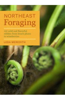Northeast Foraging: 120 Wild and Flavorful Edibles from Beach Plums to Wineberries