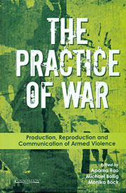 Practice Of War : Production Reproduction & Communication Of Armed Violence