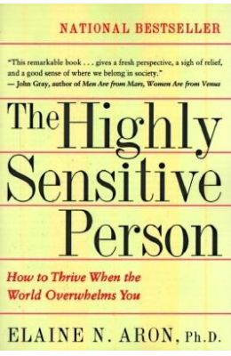 The Highly Sensitive Person: How to Thrive When the World Overwhelms You