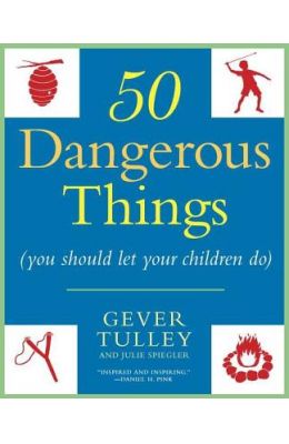 50 Dangerous Things (You Should Let Your Children Do)