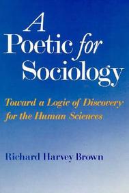 A Poetic For Sociology: Toward A Logic Of Discovery For The Human Sciences