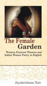 The Female Garden: Western Feminist Theories and Indian Women Poetry in English