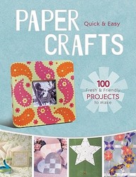 Paper Crafts Quick & Easy :100 Fresh & Fun Projects To Make