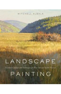Landscape Painting: Essential Concepts and Techniques for Plein Air and Studio Practice