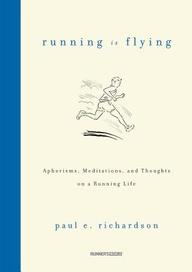 Running Is Flying: Best-Loved Sayings, Aphorisms, Wisdom, and Quips for Runners