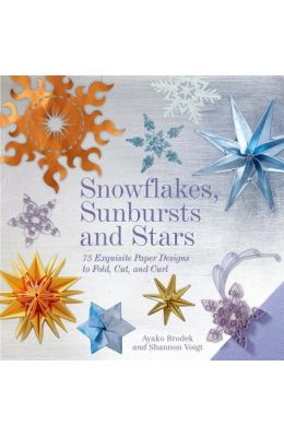 Snowflakes, Sunbursts, and Stars: 75 Exquisite Paper Designs to Fold, Cut, and Curl