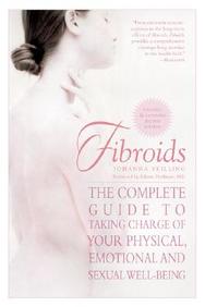 Fibroids: The Complete Guide To Taking Charge Of Your Physical, Emotional And Sexual Well-Being