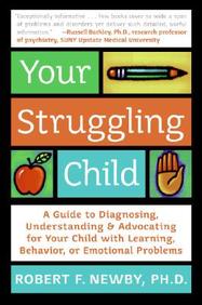 Your Struggling Child: A Guide To Diagnosing, Understanding, And Advocating For Your Child With Learning, Behavior, Or Emotional
