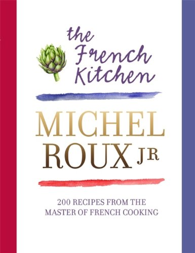 The French Kitchen: 200 Recipes from the Master of French Cooking