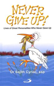 Never Give Up : Lives Of Great Personalities Who Never Gave Up