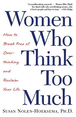 Women Who Think Too Much: How to Break Free of Overthinking and Reclaim Your Life