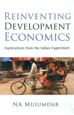 Reinventing Development Economics: Explorations From The Indian Experiment