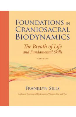 Foundations in Craniosacral Biodynamics, Volume One: The Breath of Life and Fundamental Skills