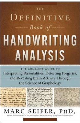 The Definitive Book of Handwriting Analysis: The Complete Guide to Interpreting Personalities, Detecting Forgeries, and Revealing Brain Activity Throu