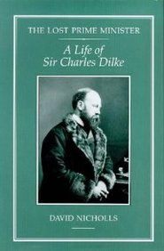 The Lost Prime Minister: A Life Of Sir Charles Dilke