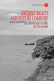 Ancient Rights And Future Comfort: Bihar, The Bengal Tenancy Act Of 1885, And British Rule In India (Soas London Studies On Sout