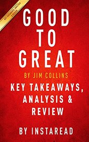 Good to Great: Why Some Companies Make the Leap...And Others Don't by Jim Collins | Key Takeaways, Analysis & Review