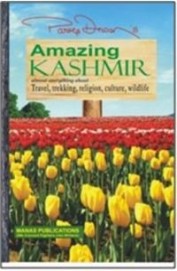 Amazing Kashmir: Almost Everything About Travel Trekking Religion Culture Wildlife