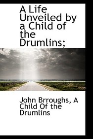 Buy A Life Unveiled by a Child of the Drumlins; book : John Brroughs ...