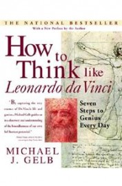 How To Think Like Leonardo Da Vinci Seven Steps To Genius Every Day