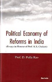 Political Economy Of Reforms In India (Essays In Honour Of Prof. K.S. Chalam)