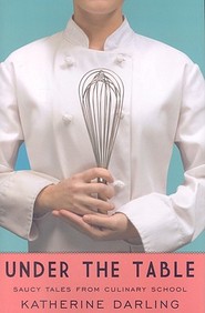 Under The Table: Saucy Tales From Culinary School