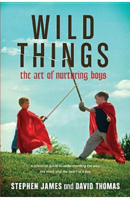 Wild Things: The Art of Nurturing Boys