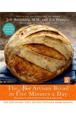 The New Artisan Bread in Five Minutes a Day: The Discovery That Revolutionizes Home Baking
