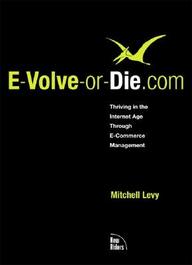 E-Volve Or Die.Com - Thriving In The Internet Age Through E-Comm