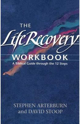 The Life Recovery Workbook: A Biblical Guide Through the 12 Steps