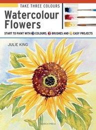 Take 3 Colours: Watercolour Flowers: Start to paint with 3 colours, 3 brushes and 9 easy projects (Take Three Colours)