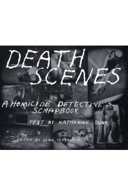 Death Scenes: A Homicide Detectives Scrapbook