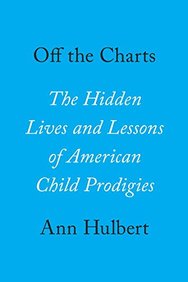 Off The Charts : The Hidden Lived &  Lessons Of American Child Prodigies