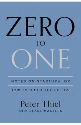 Zero To One : Notes On Startups Or How To Build The Future