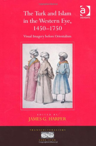 The Turk and Islam in the Western Eye 1450-1750
