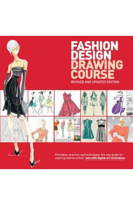 Fashion Design Drawing Course: Principles, Practice, and Techniques: The New Guide for Aspiring Fashion Artists