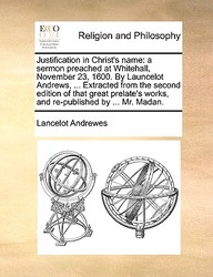 Buy Justification In Christ S Name A Sermon Preached At Whitehall November 23 1600 By Launcelot Andrews Extracted From The Book Lancelot Andrewes Sapnaonline Com India