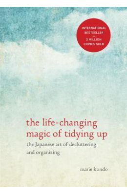 The Life-Changing Magic of Tidying Up: The Japanese Art of Decluttering and Organizing