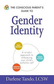 The Conscious Parent's Guide to Gender Identity: A Mindful Approach to Embracing Your Child's Authentic Self (The Conscious Parent's Guides)