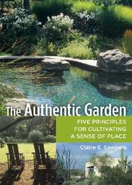 The Authentic Garden: Five Principles For Cultivating A Sense Of Place