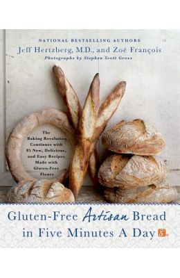 Gluten-Free Artisan Bread in Five Minutes a Day: The Baking Revolution Continues with 85 New, Delicious and Easy Recipes Made with Gluten-Free Flours