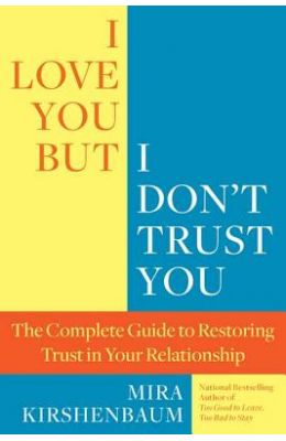 I Love You, But I Don't Trust You: The Complete Guide to Restoring Trust in Your Relationship