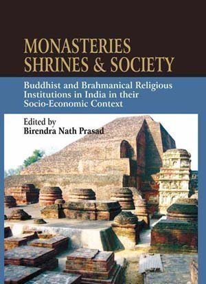 Monasteries Shrines and Society: Buddhist and Brahmanical Religious Institutions in India in their Socio-Economic Context