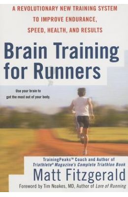 Brain Training for Runners: A Revolutionary New Training System to Improve Endurance, Speed, Health, and Results
