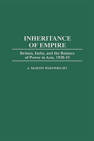 Inheritance Of Empire: Britain, India, And The Balance Of Power In Asia, 1938-55