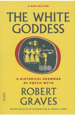 The White Goddess: A Historical Grammar of Poetic Myth